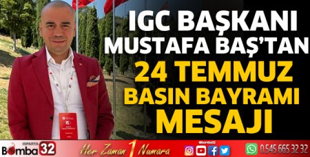 IGC Başkanı Mustafa Baş’tan 24 Temmuz Basın Bayramı Mesajı