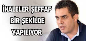 İHALELER ŞEFFAF BİR ŞEKİLDE YAPILIYOR