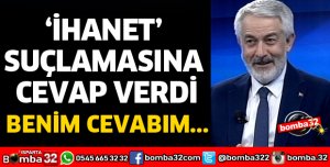 İHANET SUÇLAMASINA CEVAP VERDİ