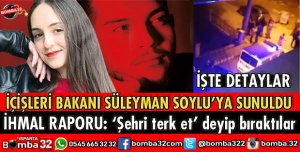 İHMAL RAPORU BAKAN SOYLU’YA SUNULDU