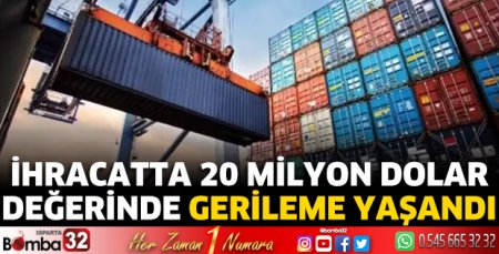 İhracatta 20 milyon dolar değerinde gerileme yaşandı