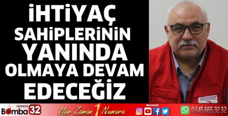 İhtiyaç sahiplerinin yanında olmaya devam edeceğiz