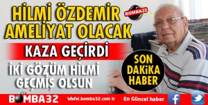 İKİ GÖZÜM HİLMİ AMELİYAT OLACAK