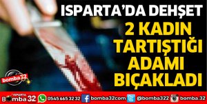 İKİ KADIN TARTIŞTIĞI ADAMI BIÇAKLADI