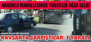 İki otomobil kavşakta çarpıştı: 1 yaralı