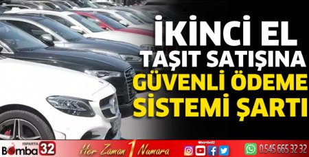 İkinci el taşıt satışına Güvenli Ödeme Sistemi şartı