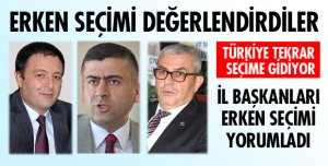 İL BAŞKANLARI ERKEN SEÇİMİ YORUMLADI