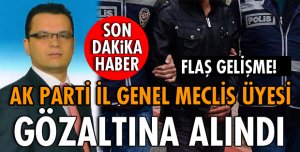 İL GENEL MECLİS ÜYESİ GÖZALTINA ALINDI