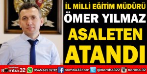 İL MİLLİ EĞİTİM MÜDÜRÜ ÖMER YILMAZ ASALETEN ATANDI