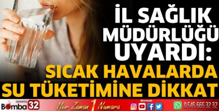 İl Sağlık Müdürlüğü uyardı: Sıcak havalarda su tüketimine dikkat