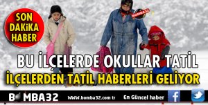 İLÇELERDEN TATİL HABERLERİ GELİYOR