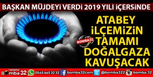 İLÇENİN TAMAMI BU YIL İÇİNDE DOĞALGAZA KAVUŞACAK