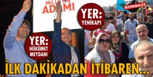 İLK DAKİKADAN İTİBAREN MEYDANLARDAN HİÇ AYRILMADI