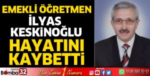 İLYAS KESKİNOĞLU HAYATINI KAYBETTİ
