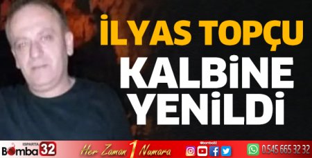 İlyas Topçu kalbine yenildi