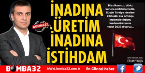 İNADINA ÜRETİM İNADINA İSTİHDAM 