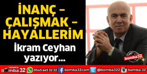 İNANÇ, ÇALIŞMAK, HAYALLERİM