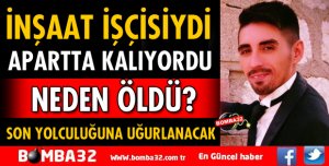İNŞAAT İŞÇİSİYDİ APARTA ÖLÜ BULUNDU