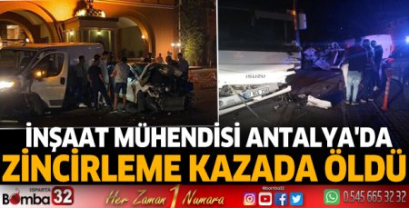 İnşaat mühendisi Antalya'da zincirleme kazada öldü