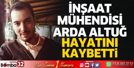 İnşaat Mühendisi Arda Altuğ hayatını kaybetti 