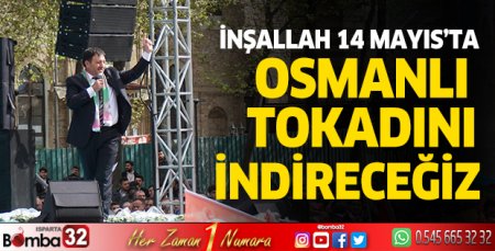İnşallah 14 Mayıs’ta Osmanlı tokadını indireceğiz
