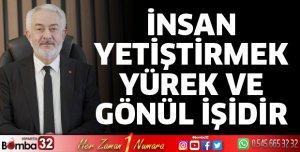 İnsan yetiştirmek yürek ve gönül işidir