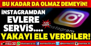 İNSTAGRAMDAN EVLERE SERVİS YAPAN ŞÜPHELİLER YAKALANDI