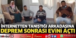 İnternetten tanıştığı arkadaşına deprem sonrası evini açtı