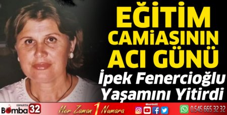 İpek Fenercioğlu hayatını kaybetti