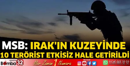Irak'ın kuzeyinde 10 terörist etkisiz hale getirildi