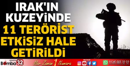 Irak'ın kuzeyinde 11 terörist etkisiz hale getirildi
