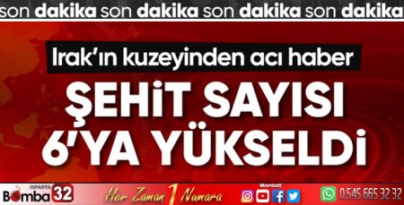 Irak'ın kuzeyinde 6 askerimiz şehit oldu