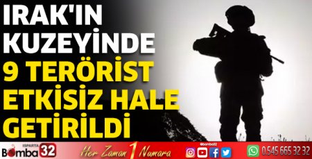 Irak'ın kuzeyinde 9 terörist etkisiz hale getirildi
