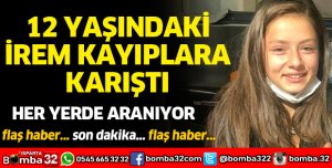 İREM KAYIP OLARAK ARANIYOR