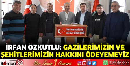 İrfan Özkutlu: Gazilerimizin ve şehitlerimizin hakkını ödeyemeyiz 