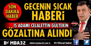 İŞ ADAMI CELALETTİN GÜLTEKİN GÖZALTINA ALINDI