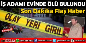 İŞ ADAMI EVİNDE ÖLÜ BULUNDU