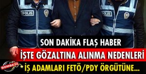 İŞ ADAMLARININ İŞTE GÖZALTINA ALINMA NEDENLERİ