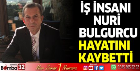İş insanı Nuri Bulgurcu hayatını kaybetti.