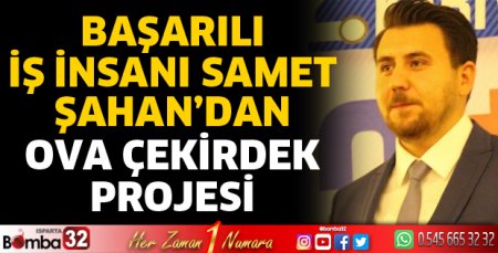 İş İnsanı Samet Şahan'dan Ova Çekirdek projesi