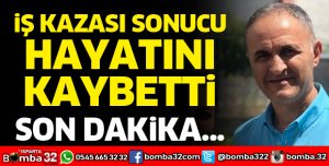 İŞ KAZASI SONUCU HAYATINI KAYBETTİ