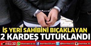 İş yeri sahibini bıçaklayan 2 kardeş tutuklandı