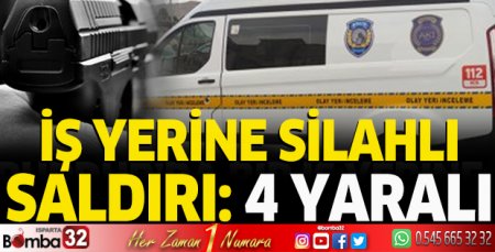 İş yerine silahlı saldırı: 4 yaralı