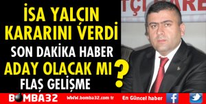 İSA YALÇIN MİLLETVEKİLİ ADAY ADAYI OLACAK MI?