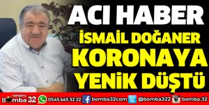 İSMAİL DOĞANER KORONAYA YENİK DÜŞTÜ
