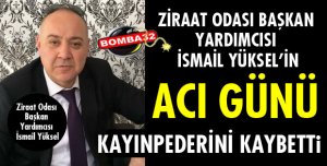 İSMAİL YÜKSEL'İN ACI GÜNÜ!