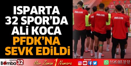 Isparta 32 Spor’da Ali Koca PFDK’na sevk edildi