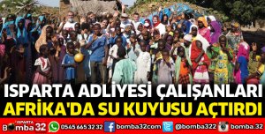 ISPARTA ADLİYESİ ÇALIŞANLARI AFRİKA'DA SU KUYUSU AÇTIRDI
