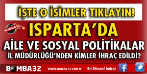 ISPARTA AİLE VE SOSYAL POLİTİKALAR İL MÜDÜRLÜĞÜ'NDEN KİMLER İHRAÇ EDİLDİ