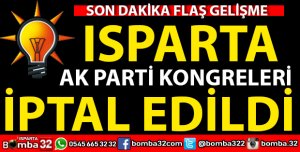 ISPARTA AK PARTİ KONGRELERİ İPTAL EDİLDİ